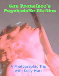 Kelly Hart - San Francisco's Psychedelic Sixties: A Photographic Trip with Kelly Hart, Häftad. Tillgänglighet: Lägg i varukorg