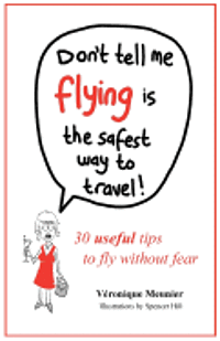 Veronique Meunier - Don't Tell Me Flying Is The Safest Way To Travel!: A fun self-help book for fearful flyers, Häftad. Tillgänglighet: Lägg i varukorg