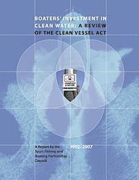 Fish And Wildlife Service, Sport Fishing and B Partnership Council - Boaters' Investment in Clean Water: A Review of the Clean Vessel Act: A Report by the Sport Fishing and Boating Partnership Council, 1992-2007, Häftad