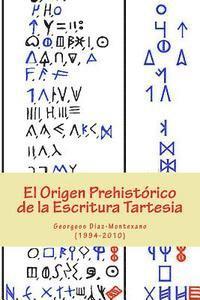 El Origen Prehistrico de la Escritura Tartesia: Ensayo epigrfico-lingstico sobre el origen autctono pre-fenicio de las antiguas escrituras de la