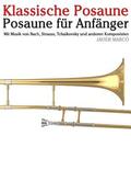 Klassische Posaune: Posaune Fr Anfnger. Mit Musik Von Bach, Strauss, Tchaikovsky Und Anderen Komponisten