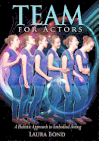 Laura Bond - TEAM for Actors: A Holistic Approach to Embodied Acting, Häftad. Tillgänglighet: Lägg i varukorg