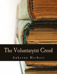 Auberon Herbert - The Voluntaryist Creed (Large Print Edition): and A Plea for Voluntaryism, Häftad
