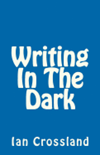 Ian Crossland - Writing In The Dark: In a way you could call it Rock Bottom, Häftad. Tillgänglighet: Lägg i varukorg