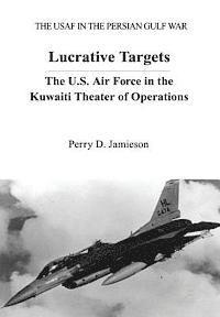 Perry D. Jamieson - Lucrative Targets: The U.S. Air Force in the Kuwaiti Theater of Operations, Häftad. Tillgänglighet: Lägg i varukorg