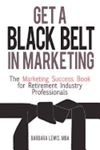 Barbara Lewis - Get a Black Belt in Marketing: The Marketing Success Book for Retirement Industry Professionals, Häftad. Tillgänglighet: Lägg i varukorg