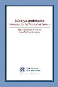 U. S. Department of Homeland Security - Building an Americanization Movement for the Twenty-first Century: A Report to the President of the United States from the Task Force on New Americans, Häftad. Tillgänglighet: Lägg i varukorg