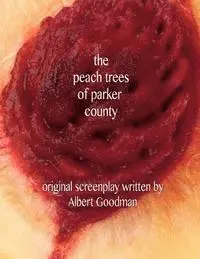 Albert Goodman - The Peach Trees of Parker County: Original Screenplay, Häftad. Tillgänglighet: Lägg i varukorg