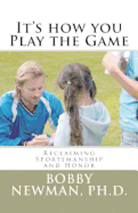 Bobby Newman - It's How You Play the Game: Reclaiming Sportsmanship and Honor, Häftad. Tillgänglighet: Lägg i varukorg