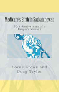 Doug Taylor, Lorne Brown - Medicare's Birth in Saskatchewan: 50th anniversary of a people's victory, Häftad. Tillgänglighet: Lägg i varukorg