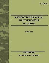 Department Of the Army - Aircrew Training Manual, Utility Helicopter, MI-17 Series (TC 3-04.35), Häftad