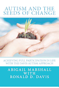 Ronald Dell Davis, Abigail Marshall - Autism and the Seeds of Change: Achieving Full Participation in Life through the Davis Autism Approach, Häftad. Tillgänglighet: Lägg i varukorg