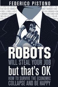 Federico Pistono - Robots Will Steal Your Job, But That's OK: how to survive the economic collapse and be happy, Häftad. Tillgänglighet: Lägg i varukorg