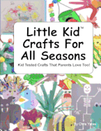 Chris Yates - Little Kid Crafts For All Seasons: Kid Tested Crafts That Parents Love Too!, Häftad