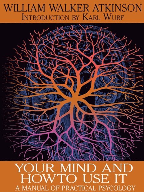 William Walker Atkinson - Your Mind and How to Use It, E-bok