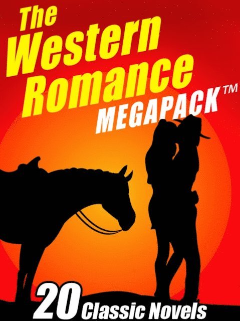 B.M. Bower, Grace Livingston Hill, James Oliver Curwood, William MacLeod Raine, Zane Grey - Western Romance MEGAPACK (R), E-bok