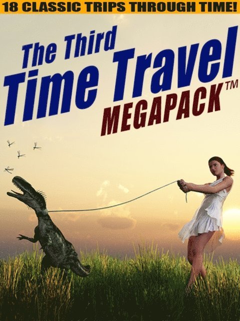 H.B. Fyfe, Mack Reynolds, Richard Wilson, Lester del Rey, Philip K. Dick - Third Time Travel MEGAPACK (R): 18 Classic Trips Through Time, E-bok