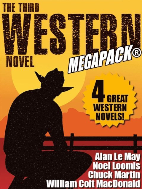 Alan Le May, William Colt MacDonald, Chuck Martin, Noel Loomis - Third Western Novel MEGAPACK(R): 4 Great Western Novels!, E-bok