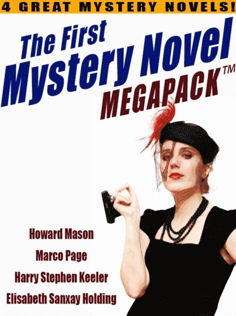 Elisabeth Sanxay Holding, Harry Stephen Keeler, Marco Page, Howard Mason - First Mystery Novel MEGAPACK (R): 4 Great Mystery Novels, E-bok