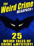 Weird Crime MEGAPACK (R): 25 Weird Tales of Crime and Mystery!