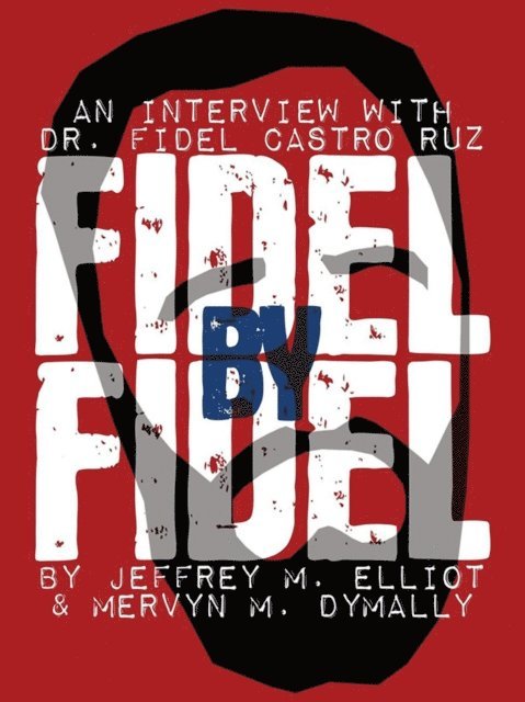 Jeffrey M. Elliott, Fidel Castro - Fidel By Fidel: An Interview With Dr. Fidel Castro Ruz, E-bok