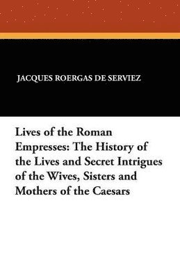 Jacques Roergas De Serviez - Lives of the Roman Empresses, Häftad. Tillgänglighet: Lägg i varukorg