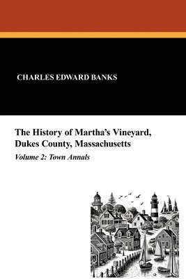 Charles Edward Banks - History of Martha's Vineyard, Dukes County, Massachusetts in Three Volumes (Vol. 2), Häftad