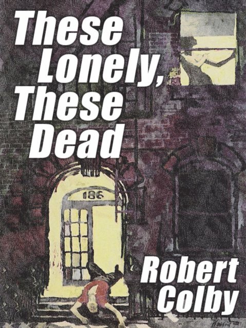 Robert Colby - These Lonely, These Dead, E-bok