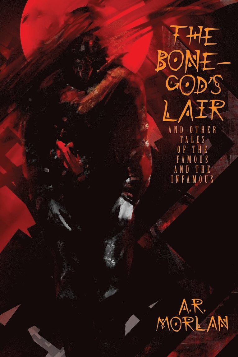 A R Morlan - Bone-God's Lair and Other Tales of the Famous and the Infamous, Häftad