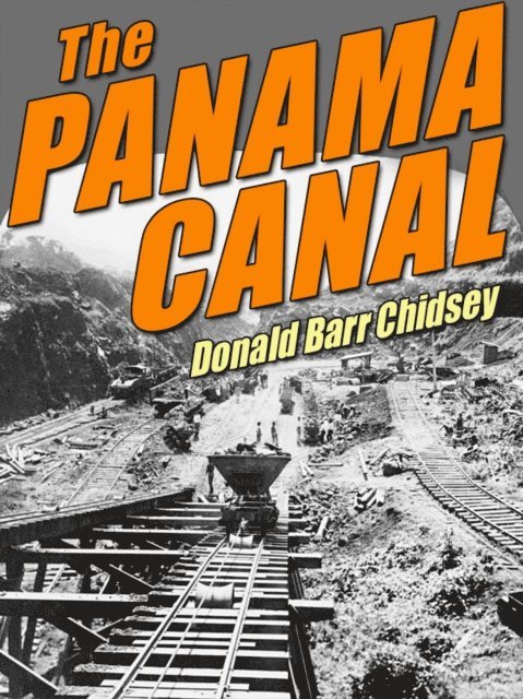 Donald Barr Chidsey - Panama Canal: An Informal History of Its Concept, Building, and Present Status, E-bok