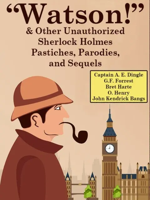 John Kendrick Bangs, O. Henry, Bret Harte, G.F. Forrest, Captain A. E. Dingle - &quote;Watson!&quote; And Other Unauthorized Sherlock Holmes Pastiches, Parodies, and Sequels, E-bok. Tillgänglighet: Lägg i varukorg