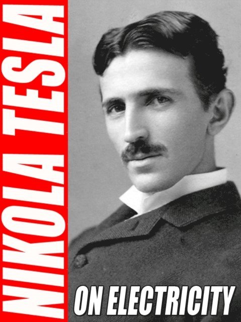 Nikola Tesla - On Electricity, E-bok