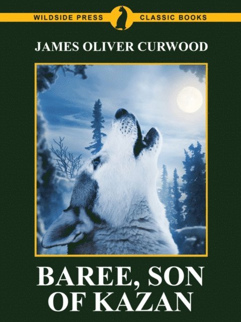 James Oliver Curwood - Baree, Son of Kazan, E-bok