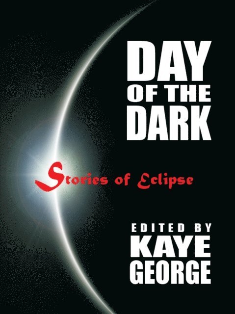 KB Inglee, Christine Hammar, Carol L. Wright, Harriette Sackler, Kaye George - Day of the Dark: Stories of Eclipse, E-bok