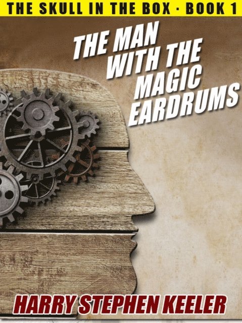 Harry Stephen Keeler - Man with the Magic Eardrums, E-bok