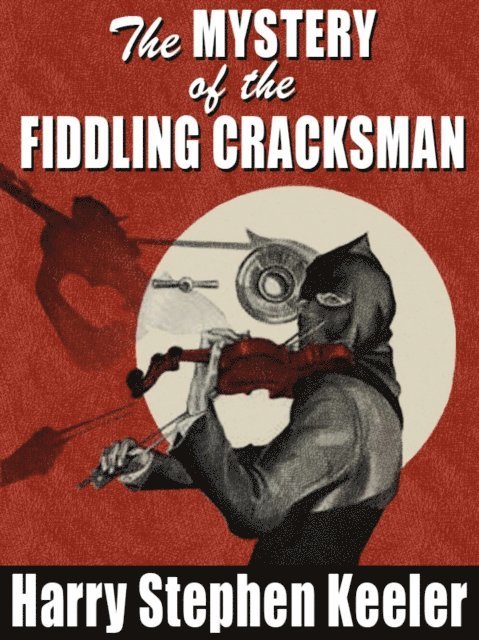 Harry Stephen Keeler - Mystery of the Fiddling Cracksman, E-bok