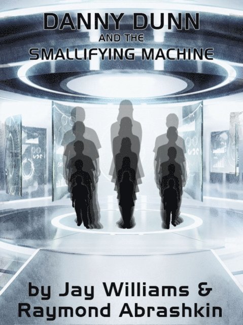 Raymond Abrashkin - Danny Dunn and the Smallifying Machine, E-bok