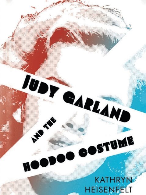 Kathryn Heisenfelt - Judy Garland and the Hoodoo Costume, E-bok