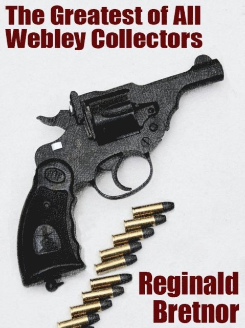 Reginald Bretnor - Greatest of All Webley Collectors, E-bok