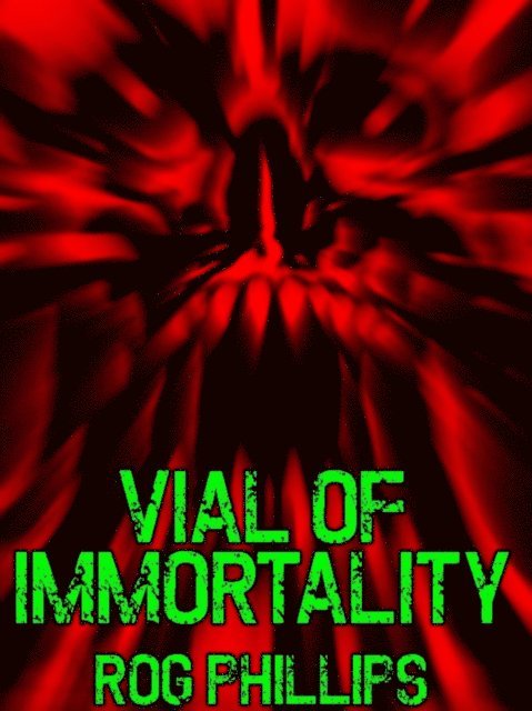 Rog Phillips - Vial of Immortality, E-bok