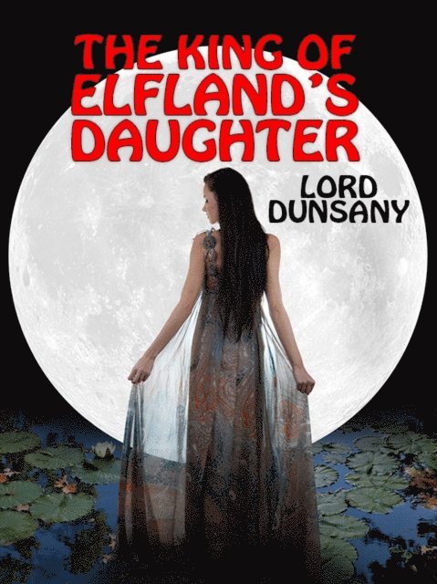 Lord Dunsany - King of Elfland's Daughter, E-bok