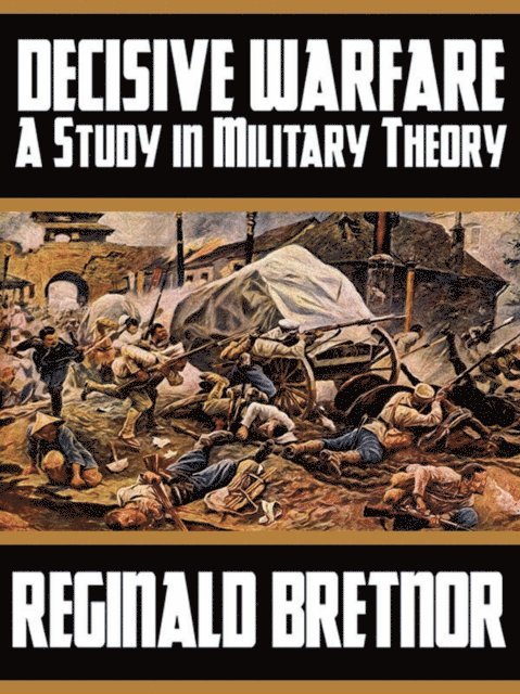 Reginald Bretnor - Decisive Warfare: A Study in Military Theory, E-bok