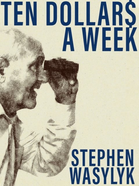 Stephen Wasylyk - Ten Dollar$ A Week, E-bok