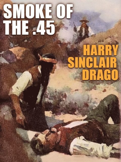 Harry Sinclair Drago - Smoke of the .45, E-bok