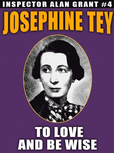 Josephine Tey - To Love and Be Wise, E-bok
