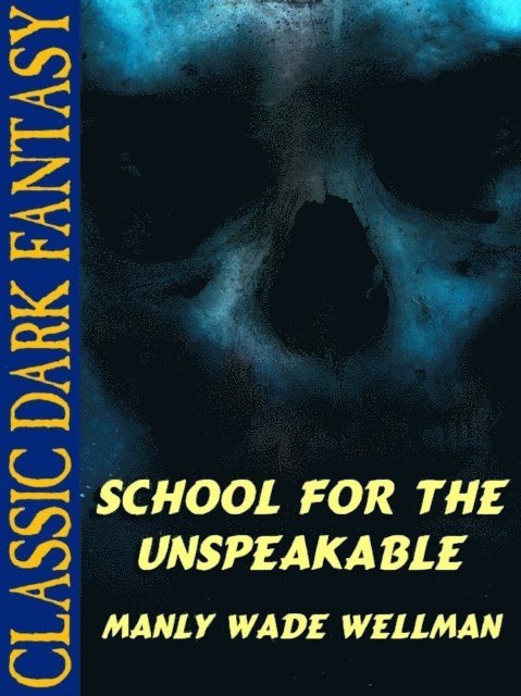 Manly Wade Wellman - School for the Unspeakable, E-bok