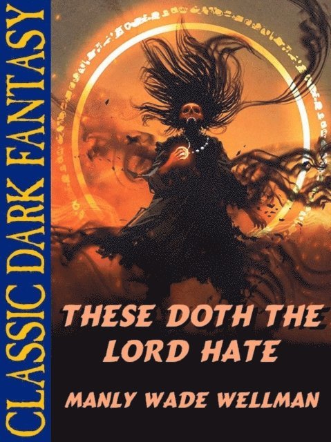 Manly Wade Wellman - These Doth The Lord Hate, E-bok