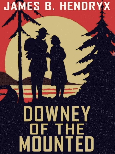 James B. Hendryx - Downey of the Mounted, E-bok