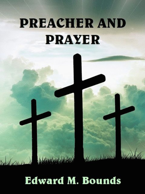 Edward M. Bounds - Preacher and Prayer, E-bok