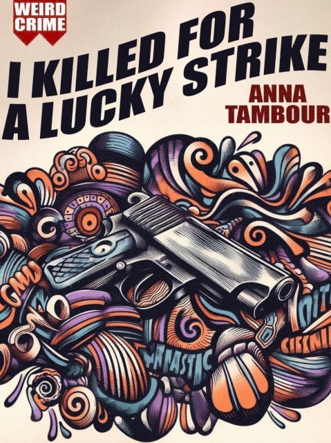 Anna Tambour - I Killed for a Lucky Strike, E-bok